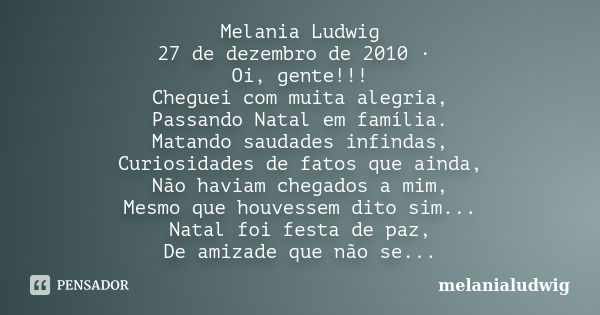 Melania Ludwig 27 de dezembro de 2010 · Oi, gente!!! Cheguei com muita alegria, Passando Natal em família. Matando saudades infindas, Curiosidades de fatos que ... Frase de melanialudwig.