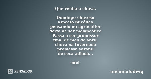 Que venha a chuva. Domingo chuvoso aspecto bucólico pensando no agrucultor deixa de ser melancólico Passa a ser promissor final de mes de abril chuva na inverna... Frase de melanialudwig.