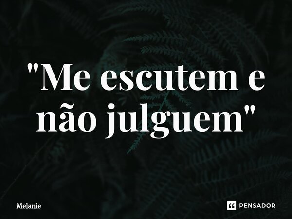 ⁠"Me escutem e não julguem"... Frase de Melanie.