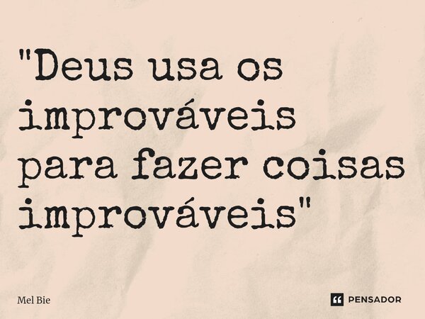 "⁠Deus usa os improváveis para fazer coisas improváveis"... Frase de Mel Bie.
