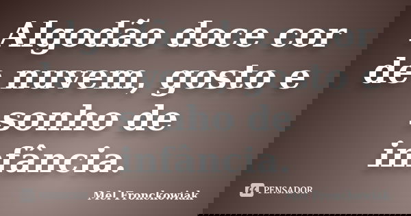 Algodão doce cor de nuvem, gosto e sonho de infância.... Frase de Mel Fronckowiak.