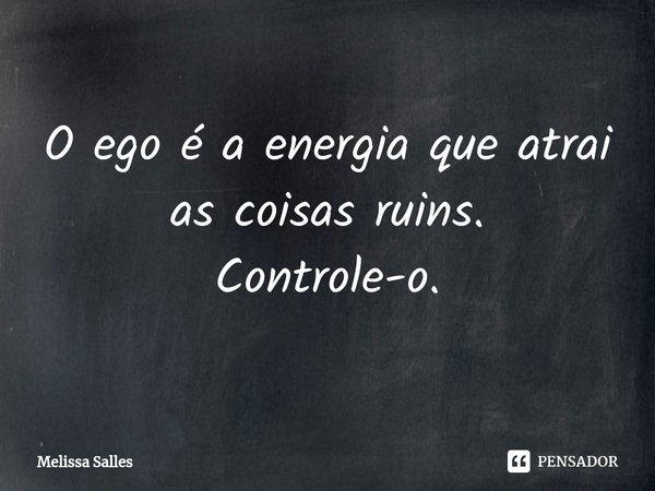 ⁠O ego é a energia que atrai as coisas ruins.
Controle-o.... Frase de Melissa Salles.