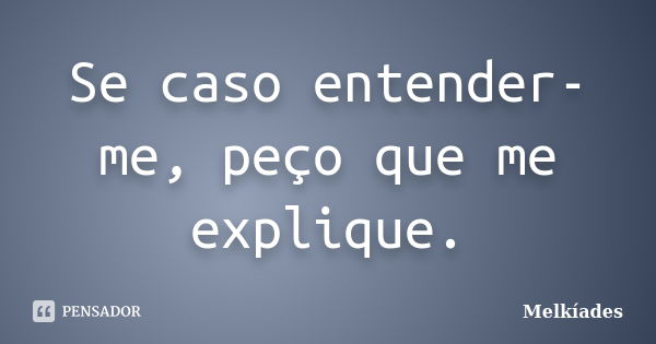 Se caso entender-me, peço que me explique.... Frase de Melkíades.