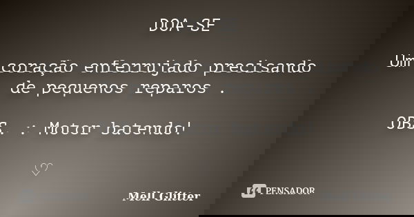 DOA-SE Um coração enferrujado precisando de pequenos reparos . OBS. : Motor batendo! ♡... Frase de Mell Glitter.