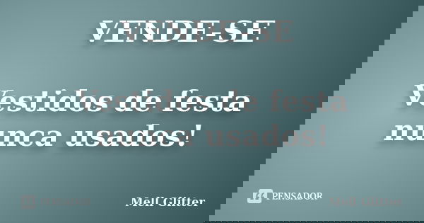 VENDE-SE Vestidos de festa nunca usados!... Frase de Mell Glitter.