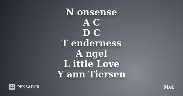 N onsense A C / D C T enderness A ngel L ittle Love Y ann Tiersen... Frase de Mel.