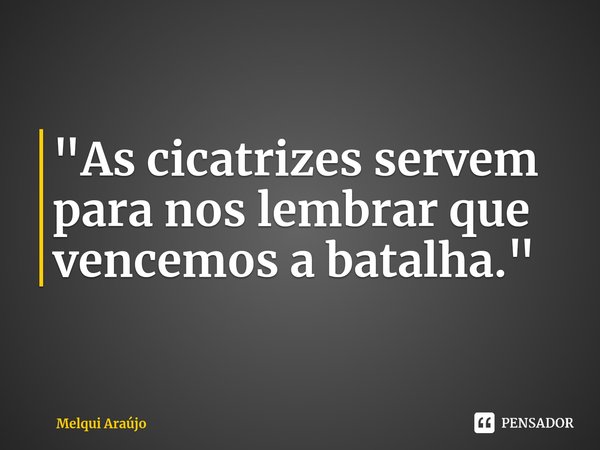 ⁠"As cicatrizes servem para nos lembrar que vencemos a batalha."... Frase de Melqui Araújo.