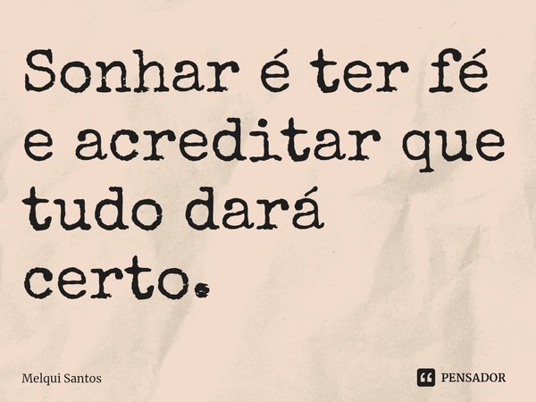 ⁠Sonhar é ter fé e acreditar que tudo dará certo.... Frase de Melqui Santos.