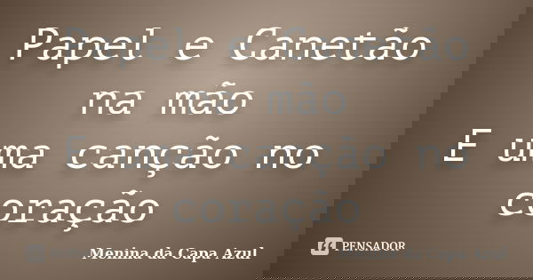 Papel e Canetão na mão E uma canção no coração... Frase de Menina da Capa Azul.