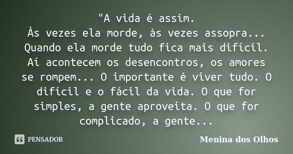 ‎"A vida é assim. Às vezes ela morde, às vezes assopra... Quando ela morde tudo fica mais difícil. Aí acontecem os desencontros, os amores se rompem.... Frase de Menina Dos Olhos.