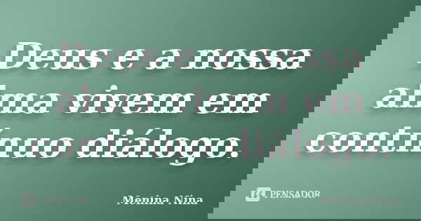 Deus e a nossa alma vivem em contínuo diálogo.... Frase de Menina_Nina.