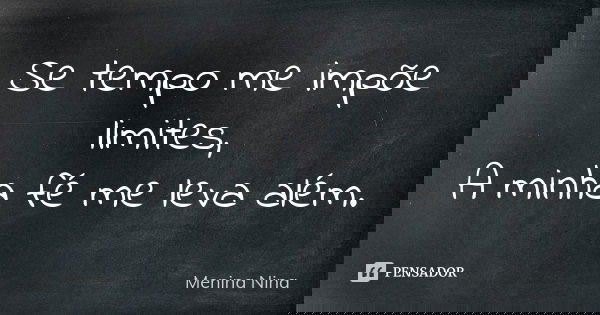 Se tempo me impõe limites, A minha fé me leva além.... Frase de Menina_Nina.