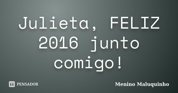 Julieta, FELIZ 2016 junto comigo!... Frase de Menino Maluquinho.