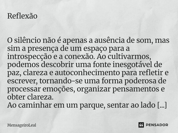 Reflexão O silêncio não é apenas a ausência de som, mas sim a presença de um espaço para a introspecção e a conexão. Ao cultivarmos, podemos descobrir uma fon... Frase de MensageiroLeal.