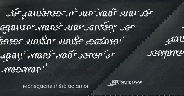 Se Quiseres Ir Vai Nao Vou Te Segurar Mensagens Triste De Amor Amar é tão bom que não pode passar despercebido! se quiseres ir vai nao vou te segurar