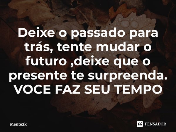 ⁠deixe O Passado Para Trás Tente Mente2k Pensador 9124