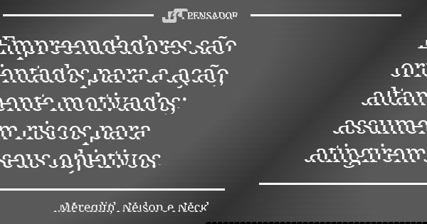 Empreendedores são orientados para a ação, altamente motivados; assumem riscos para atingirem seus objetivos.... Frase de Meredith, Nelson e Neck.