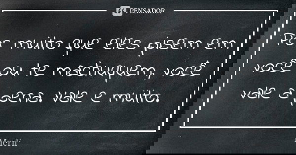 Por muito que eles pisem em você ou te machuquem, você vale a pena. Vale e muito.... Frase de Merlí.