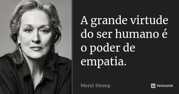 A Grande Virtude Do Ser Humano é O Meryl Streep Pensador 7020