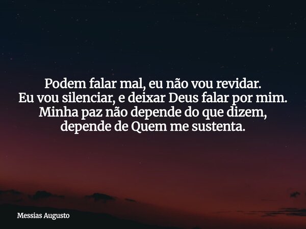 Podem falar mal, eu não vou revidar. Eu vou silenciar, e deixar Deus falar por mim. Minha paz não depende do que dizem, depende de Quem me sustenta.⁠... Frase de Messias Augusto.