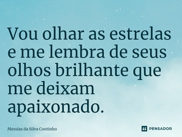 ⁠Vou olhar as estrelas e me lembra de seus olhos brilhante que me deixam apaixonado.... Frase de Messias Da Silva Coutinho.