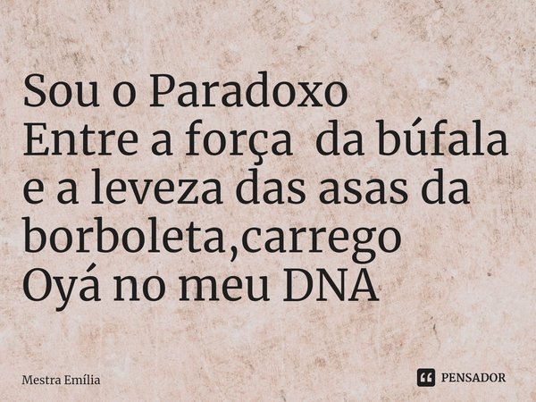 ⁠Sou o Paradoxo
Entre a força da búfala e a leveza das asas da borboleta,carrego
Oyá no meu DNA... Frase de Mestra Emília.