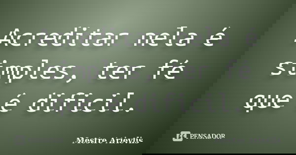 Acreditar nela é simples, ter fé que é dificil.... Frase de Mestre Ariévlis.