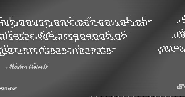 Falo pouco pois não sou de dar indiretas Me arrependo do que digo em frases incertas... Frase de Mestre Ariévlis.