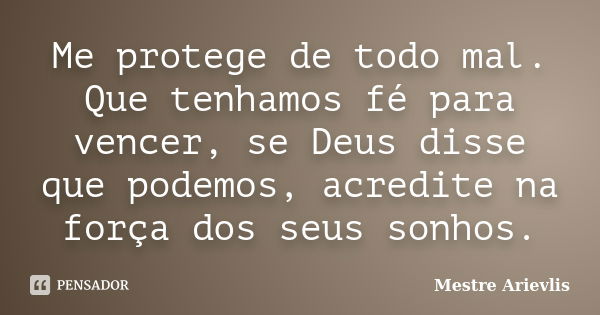 Me protege de todo mal. Que tenhamos fé para vencer, se Deus disse que podemos, acredite na força dos seus sonhos.... Frase de Mestre Ariévlis.