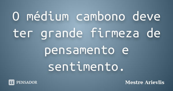 O médium cambono deve ter grande firmeza de pensamento e sentimento.... Frase de Mestre Ariévlis.