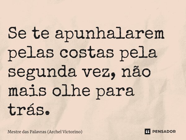 ⁠Se te apunhalarem pelas costas pela segunda vez, não mais olhe para trás.... Frase de Mestre das Palavras (Archel Victorino).