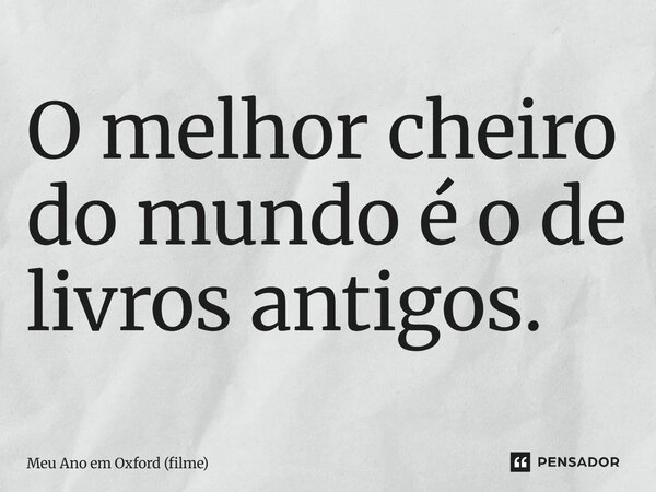 ⁠O melhor cheiro do mundo é o de livros antigos.... Frase de Meu Ano em Oxford (filme).
