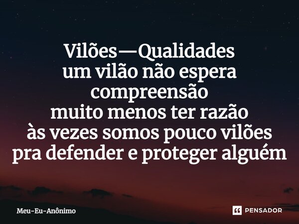⁠⁠Vilões—Qualidades um vilão não espera compreensão muito menos ter razão às vezes somos pouco vilões pra defender e proteger alguém... Frase de Meu-Eu-Anônimo.