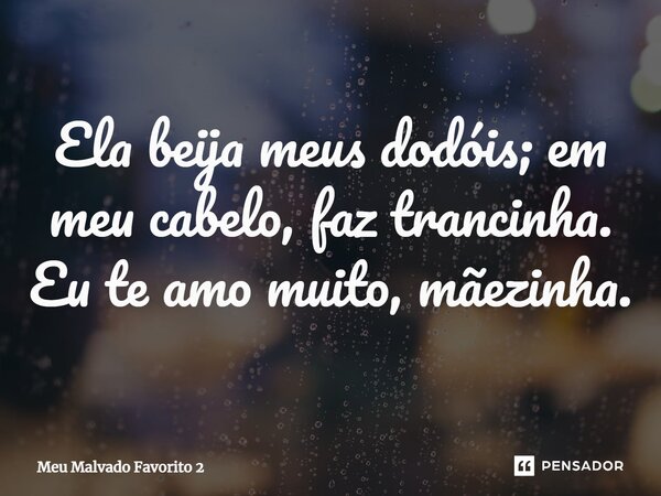 ⁠Ela beija meus dodóis; em meu cabelo, faz trancinha. Eu te amo muito, mãezinha.... Frase de Meu Malvado Favorito 2.