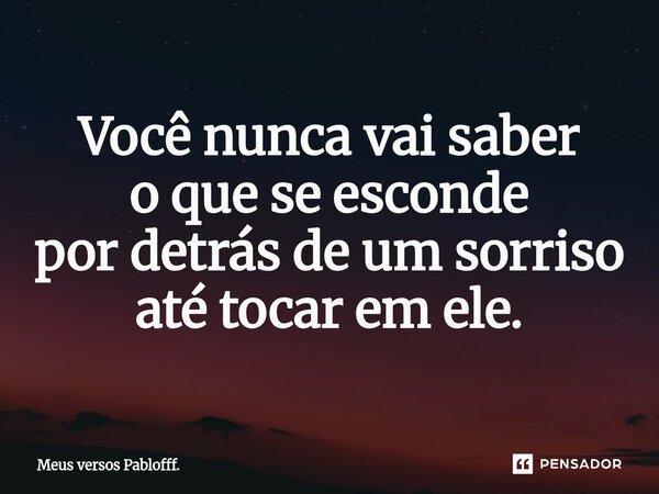 ⁠Você nunca vai saber o que se esconde por detrás de um sorriso até tocar em ele.... Frase de Meus versos Pablofff..