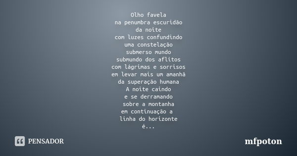 Olho favela na penumbra escuridão da noite com luzes confundindo uma constelação submerso mundo submundo dos aflitos com lágrimas e sorrisos em levar mais um am... Frase de mfpoton.