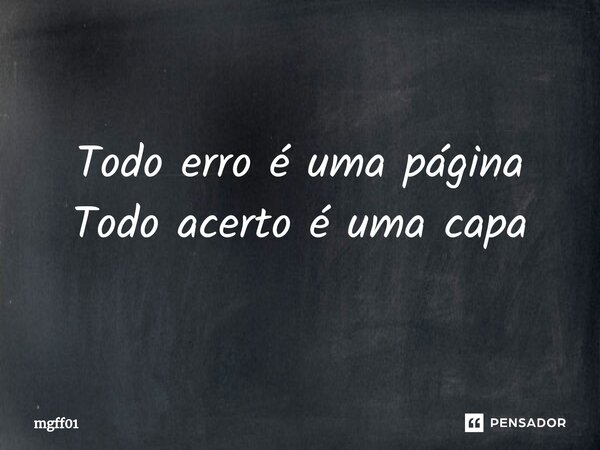 ⁠Todo erro é uma página Todo acerto é uma capa... Frase de mgff01.