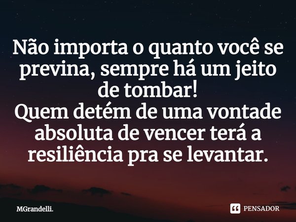 ⁠Não importa o quanto você se previna, sempre há um jeito de tombar!
Quem detém de uma vontade absoluta de vencer terá a resiliência pra se levantar.... Frase de MGrandelli..