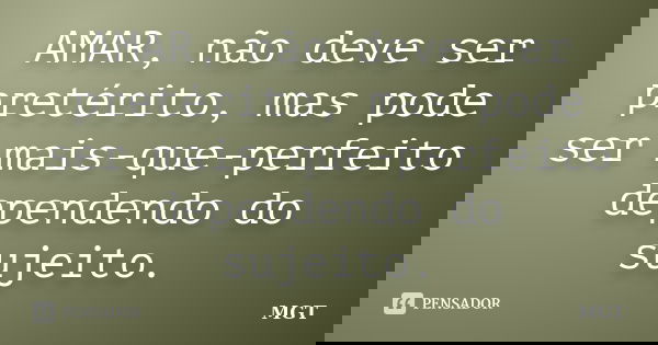 AMAR, não deve ser pretérito, mas pode ser mais-que-perfeito dependendo do sujeito.... Frase de MGT.