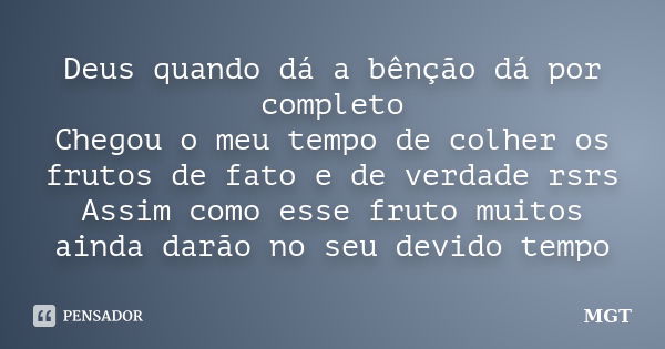 Deus quando dá a bênção dá por completo Chegou o meu tempo de colher os frutos de fato e de verdade rsrs Assim como esse fruto muitos ainda darão no seu devido ... Frase de MGT.