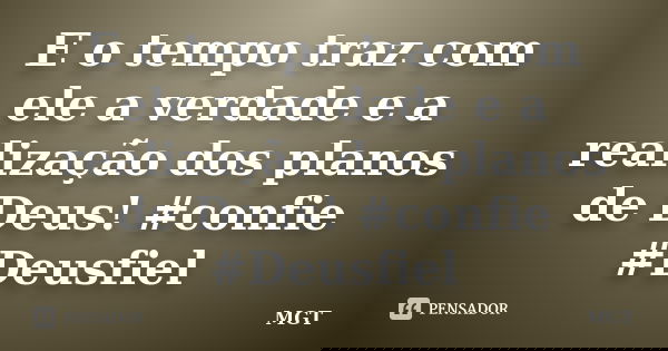 E o tempo traz com ele a verdade e a realização dos planos de Deus! #confie #Deusfiel... Frase de MGT.