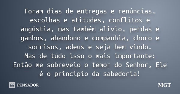 Foram dias de entregas e renúncias, escolhas e atitudes, conflitos e angústia, mas também alivio, perdas e ganhos, abandono e companhia, choro e sorrisos, adeus... Frase de MGT.