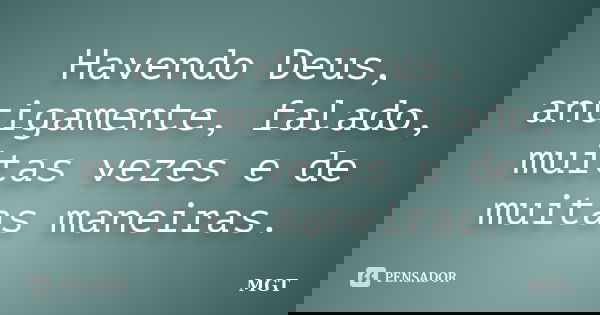 Havendo Deus, antigamente, falado, muitas vezes e de muitas maneiras.... Frase de MGT.