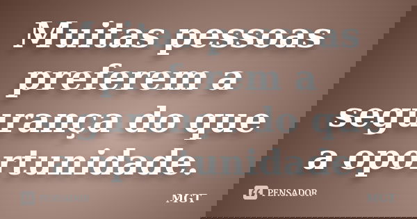 Muitas pessoas preferem a segurança do que a oportunidade.... Frase de MGT.