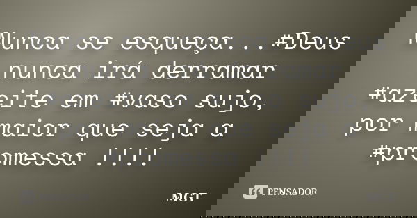 Nunca se esqueça...‪#‎Deus‬ nunca irá derramar ‪#‎azeite‬ em ‪#‎vaso‬ sujo, por maior que seja a ‪#‎promessa‬ !!!!... Frase de MGT.
