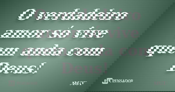 O verdadeiro amor só vive quem anda com Deus! ‪... Frase de MGT.