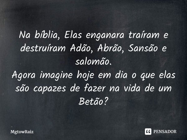 ⁠Na bíblia, Elas enganara traíram e destruíram Adão, Abrão, Sansão e Salomão. Agora imagine hoje em dia o que elas são capazes de fazer na vida de um Betão?⁠... Frase de MgtowRaiz.