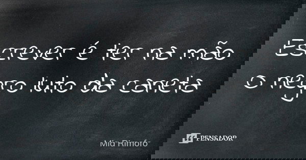 Escrever é ter na mão O negro luto da caneta... Frase de Mia Rimofo.