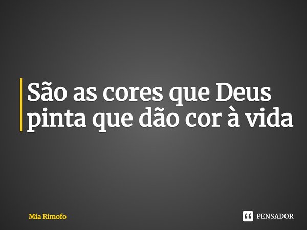 ⁠São as cores que Deus pinta que dão cor à vida... Frase de Mia Rimofo.