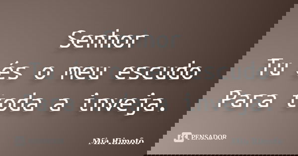 Senhor Tu és o meu escudo Para toda a inveja.... Frase de Mia Rimofo.